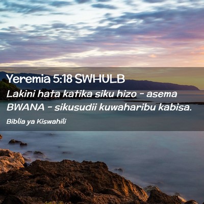 Picture 02 - Yeremia 5:18 SWHULB - Lakini hata katika siku hizo - asema BWANA - - Bible Verse Picture