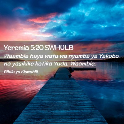 Picture 02 - Yeremia 5:20 SWHULB - Waambia haya watu wa nyumba ya Yakobo na yasikike - Bible Verse Picture
