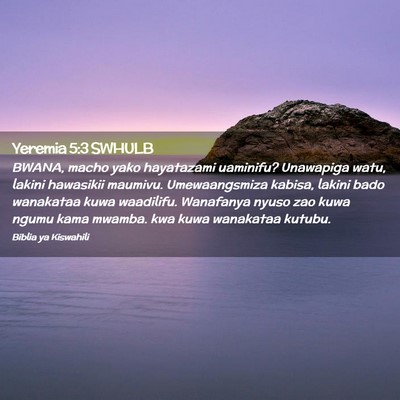 Picture 02 - Yeremia 5:3 SWHULB - BWANA, macho yako hayatazami uaminifu? Unawapiga - Bible Verse Picture