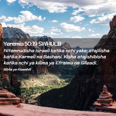Picture 02 - Yeremia 50:19 SWHULB - Nitamrudisha Israeli katika nchi yake; atajilisha - Bible Verse Picture