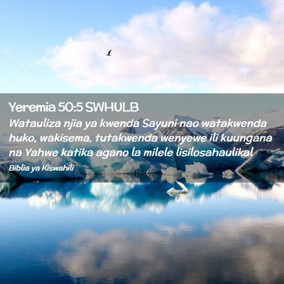 Picture 02 - Yeremia 50:5 SWHULB - Watauliza njia ya kwenda Sayuni nao watakwenda - Bible Verse Picture