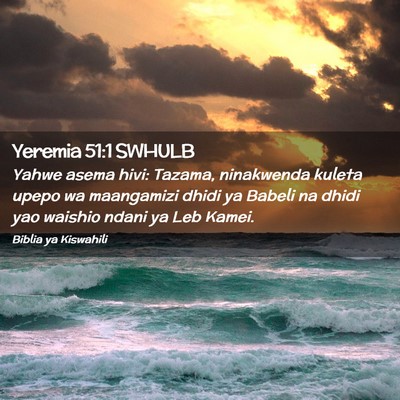 Picture 02 - Yeremia 51:1 SWHULB - Yahwe asema hivi: Tazama, ninakwenda kuleta upepo - Bible Verse Picture