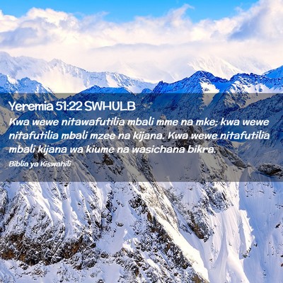 Picture 02 - Yeremia 51:22 SWHULB - Kwa wewe nitawafutilia mbali mme na mke; kwa wewe - Bible Verse Picture