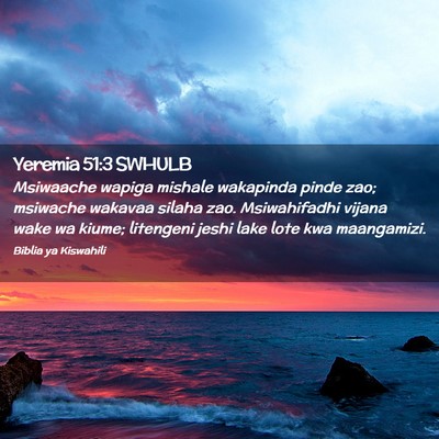 Picture 02 - Yeremia 51:3 SWHULB - Msiwaache wapiga mishale wakapinda pinde zao; - Bible Verse Picture