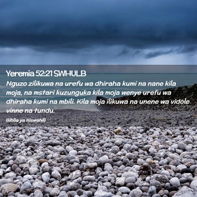 Picture 02 - Yeremia 52:21 SWHULB - Nguzo zilikuwa na urefu wa dhiraha kumi na nane - Bible Verse Picture