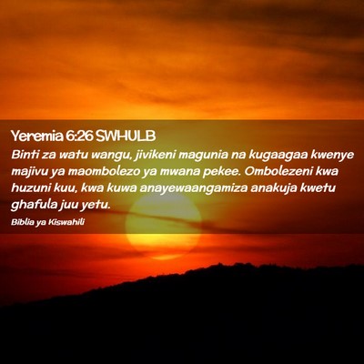 Picture 02 - Yeremia 6:26 SWHULB - Binti za watu wangu, jivikeni magunia na kugaagaa - Bible Verse Picture
