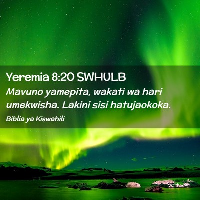 Picture 02 - Yeremia 8:20 SWHULB - Mavuno yamepita, wakati wa hari umekwisha. Lakini - Bible Verse Picture