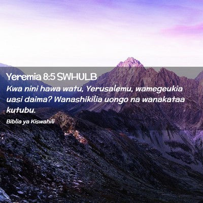 Picture 02 - Yeremia 8:5 SWHULB - Kwa nini hawa watu, Yerusalemu, wamegeukia uasi - Bible Verse Picture