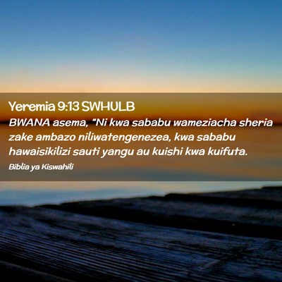Picture 02 - Yeremia 9:13 SWHULB - BWANA asema, “Ni kwa sababu wameziacha sheria - Bible Verse Picture