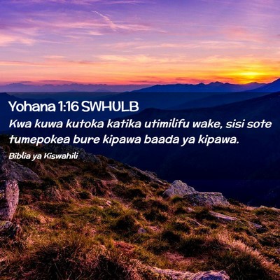 Picture 02 - Yohana 1:16 SWHULB - Kwa kuwa kutoka katika utimilifu wake, sisi sote - Bible Verse Picture