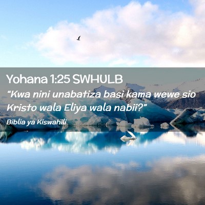 Picture 02 - Yohana 1:25 SWHULB - “Kwa nini unabatiza basi kama wewe sio Kristo - Bible Verse Picture
