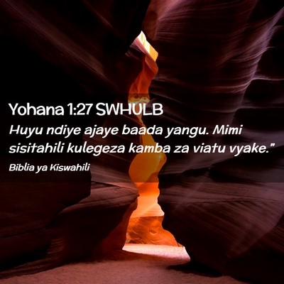 Picture 02 - Yohana 1:27 SWHULB - Huyu ndiye ajaye baada yangu. Mimi sisitahili - Bible Verse Picture
