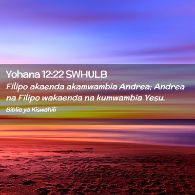 Picture 02 - Yohana 12:22 SWHULB - Filipo akaenda akamwambia Andrea; Andrea na - Bible Verse Picture