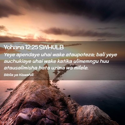 Picture 02 - Yohana 12:25 SWHULB - Yeye apendaye uhai wake ataupoteza; bali yeye - Bible Verse Picture