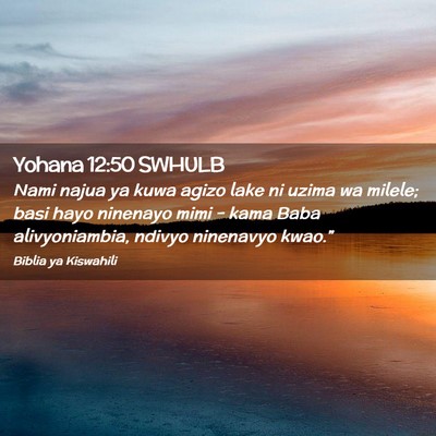Picture 02 - Yohana 12:50 SWHULB - Nami najua ya kuwa agizo lake ni uzima wa milele; - Bible Verse Picture