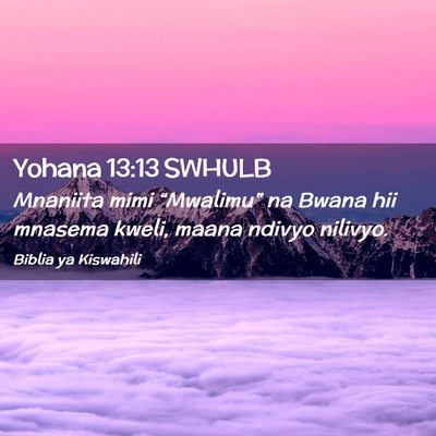 Picture 02 - Yohana 13:13 SWHULB - Mnaniita mimi “Mwalimu” na Bwana hii mnasema - Bible Verse Picture