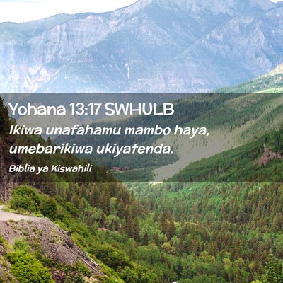 Picture 02 - Yohana 13:17 SWHULB - Ikiwa unafahamu mambo haya, umebarikiwa - Bible Verse Picture