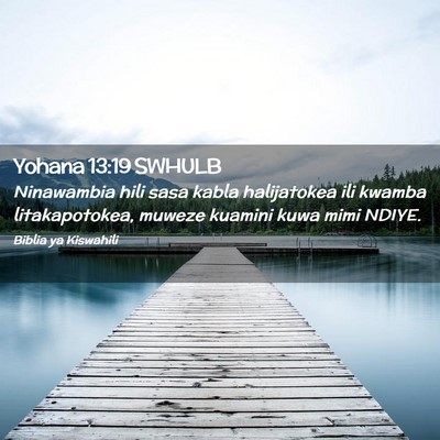 Picture 02 - Yohana 13:19 SWHULB - Ninawambia hili sasa kabla halijatokea ili kwamba - Bible Verse Picture