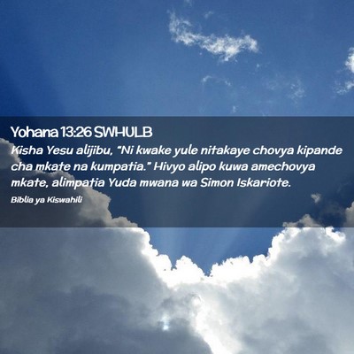 Picture 02 - Yohana 13:26 SWHULB - Kisha Yesu alijibu, “Ni kwake yule nitakaye - Bible Verse Picture