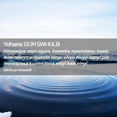 Picture 02 - Yohana 13:34 SWHULB - Ninawapa amri mpya, kwamba mpendane; kama mimi - Bible Verse Picture