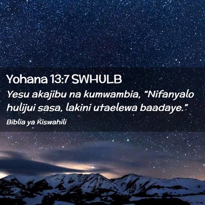 Picture 02 - Yohana 13:7 SWHULB - Yesu akajibu na kumwambia, “Nifanyalo hulijui - Bible Verse Picture