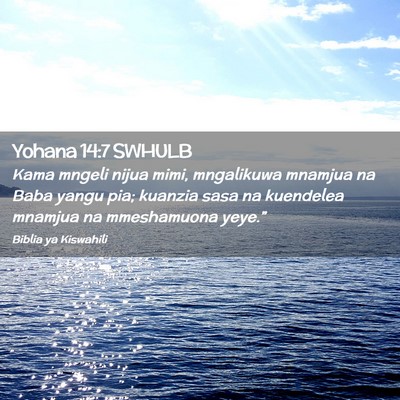Picture 02 - Yohana 14:7 SWHULB - Kama mngeli nijua mimi, mngalikuwa mnamjua na - Bible Verse Picture