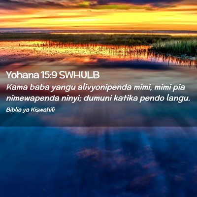 Picture 02 - Yohana 15:9 SWHULB - Kama baba yangu alivyonipenda mimi, mimi pia - Bible Verse Picture