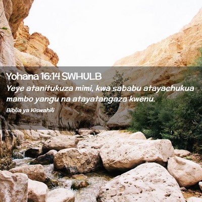 Picture 02 - Yohana 16:14 SWHULB - Yeye atanitukuza mimi, kwa sababu atayachukua - Bible Verse Picture