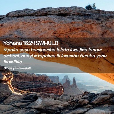 Picture 02 - Yohana 16:24 SWHULB - Mpaka sasa hamjaomba lolote kwa jina langu; - Bible Verse Picture