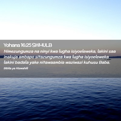 Picture 02 - Yohana 16:25 SWHULB - Nimezungumza na ninyi kwa lugha isiyoeleweka, - Bible Verse Picture