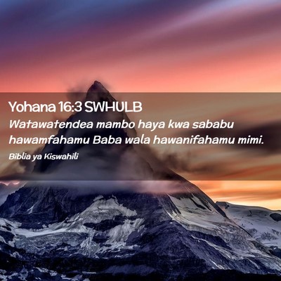 Picture 02 - Yohana 16:3 SWHULB - Watawatendea mambo haya kwa sababu hawamfahamu - Bible Verse Picture