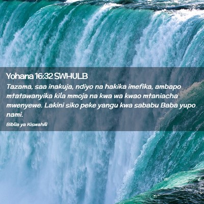 Picture 02 - Yohana 16:32 SWHULB - Tazama, saa inakuja, ndiyo na hakika imefika, - Bible Verse Picture