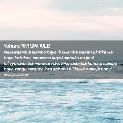 Picture 02 - Yohana 16:4 SWHULB - Nimewaambia mambo haya ili kwamba wakati ukifika - Bible Verse Picture