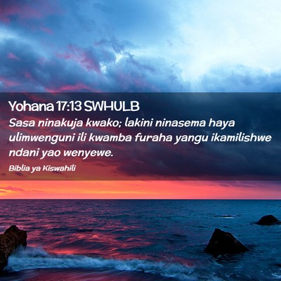 Picture 02 - Yohana 17:13 SWHULB - Sasa ninakuja kwako; lakini ninasema haya - Bible Verse Picture