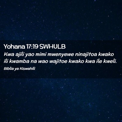 Picture 02 - Yohana 17:19 SWHULB - Kwa ajili yao mimi mwenyewe ninajitoa kwako ili - Bible Verse Picture