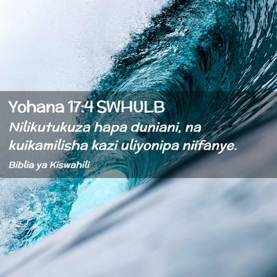 Picture 02 - Yohana 17:4 SWHULB - Nilikutukuza hapa duniani, na kuikamilisha kazi - Bible Verse Picture