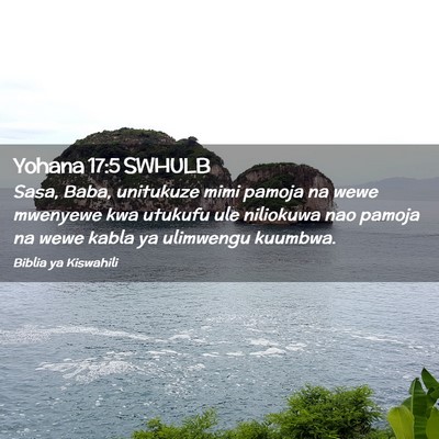 Picture 02 - Yohana 17:5 SWHULB - Sasa, Baba, unitukuze mimi pamoja na wewe - Bible Verse Picture