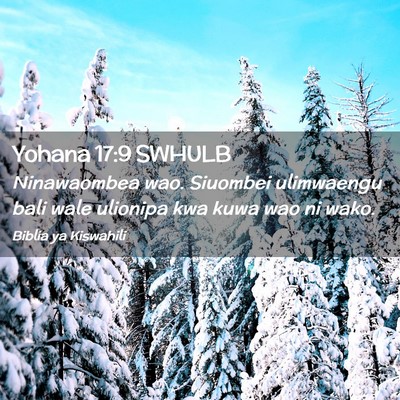 Picture 02 - Yohana 17:9 SWHULB - Ninawaombea wao. Siuombei ulimwaengu bali wale - Bible Verse Picture