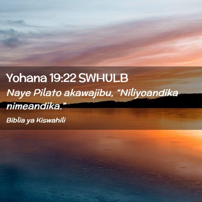 Picture 02 - Yohana 19:22 SWHULB - Naye Pilato akawajibu, “Niliyoandika - Bible Verse Picture