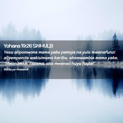 Picture 02 - Yohana 19:26 SWHULB - Yesu alipomwona mama yake pamoja na yule - Bible Verse Picture