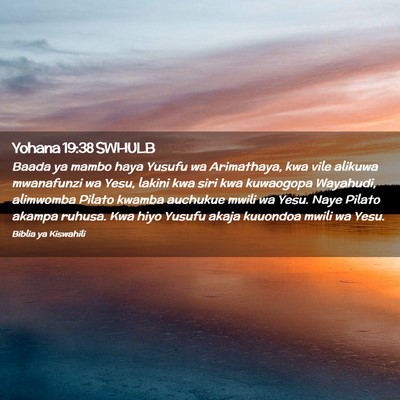 Picture 02 - Yohana 19:38 SWHULB - Baada ya mambo haya Yusufu wa Arimathaya, kwa - Bible Verse Picture