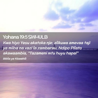 Picture 02 - Yohana 19:5 SWHULB - Kwa hiyo Yesu akatoka nje; alikuwa amevaa taji ya - Bible Verse Picture