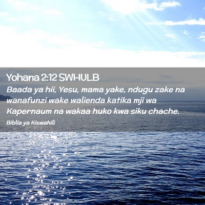 Picture 02 - Yohana 2:12 SWHULB - Baada ya hii, Yesu, mama yake, ndugu zake na - Bible Verse Picture