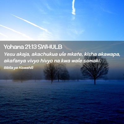Picture 02 - Yohana 21:13 SWHULB - Yesu akaja, akachukua ule mkate, kisha akawapa, - Bible Verse Picture