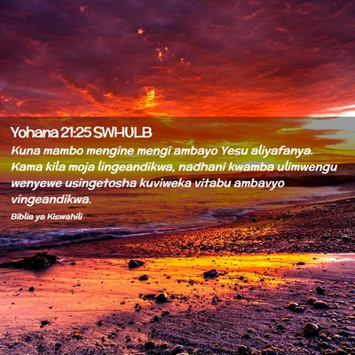 Picture 02 - Yohana 21:25 SWHULB - Kuna mambo mengine mengi ambayo Yesu aliyafanya. - Bible Verse Picture