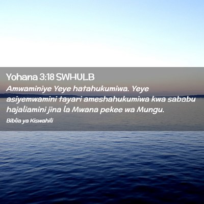 Picture 02 - Yohana 3:18 SWHULB - Amwaminiye Yeye hatahukumiwa. Yeye asiyemwamini - Bible Verse Picture