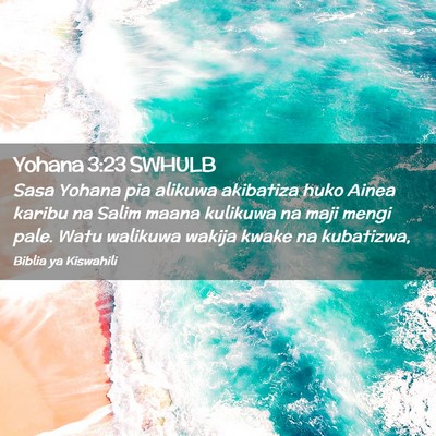 Picture 02 - Yohana 3:23 SWHULB - Sasa Yohana pia alikuwa akibatiza huko Ainea - Bible Verse Picture