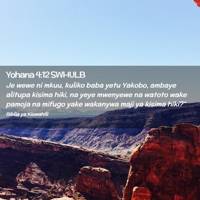 Picture 02 - Yohana 4:12 SWHULB - Je wewe ni mkuu, kuliko baba yetu Yakobo, ambaye - Bible Verse Picture