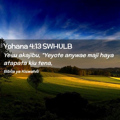 Picture 02 - Yohana 4:13 SWHULB - Yesu akajibu, “Yeyote anywae maji haya atapata - Bible Verse Picture