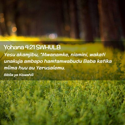 Picture 02 - Yohana 4:21 SWHULB - Yesu akamjibu, “Mwanamke, niamini, wakati - Bible Verse Picture